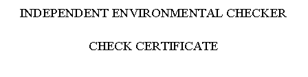 Text Box: INDEPENDENT ENVIRONMENTAL CHECKER 

CHECK CERTIFICATE

