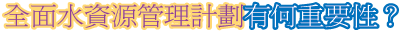 全面水資源管理計劃有何重要性？